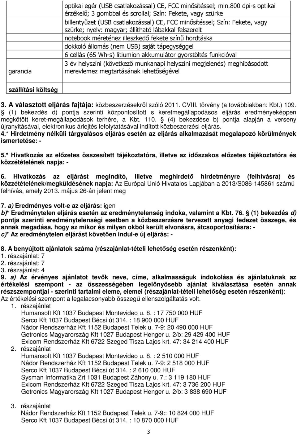 (1) bekezdés d) pontja szerinti központosított s keretmegállapodásos eljárás eredményeképpen megkötött keret-megállapodások terhére, a Kbt. 110.