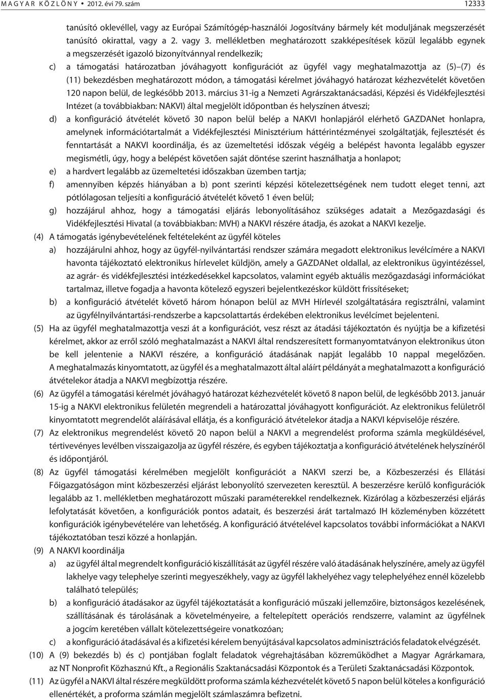 meghatalmazottja az (5) (7) és (11) bekezdésben meghatározott módon, a támogatási kérelmet jóváhagyó határozat kézhezvételét követõen 120 napon belül, de legkésõbb 2013.