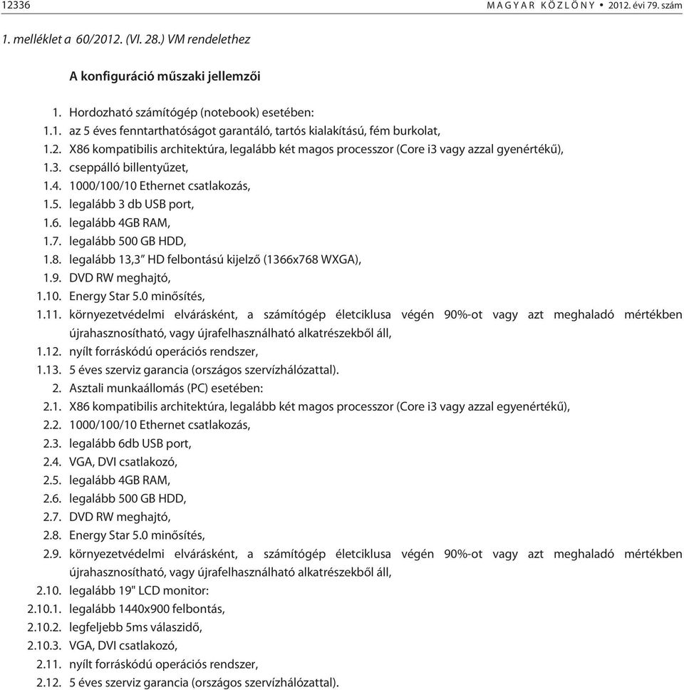 7. legalább 500 GB HDD, 1.8. legalább 13,3 HD felbontású kijelzõ (1366x768 WXGA), 1.9. DVD RW meghajtó, 1.10. Energy Star 5.0 minõsítés, 1.11.