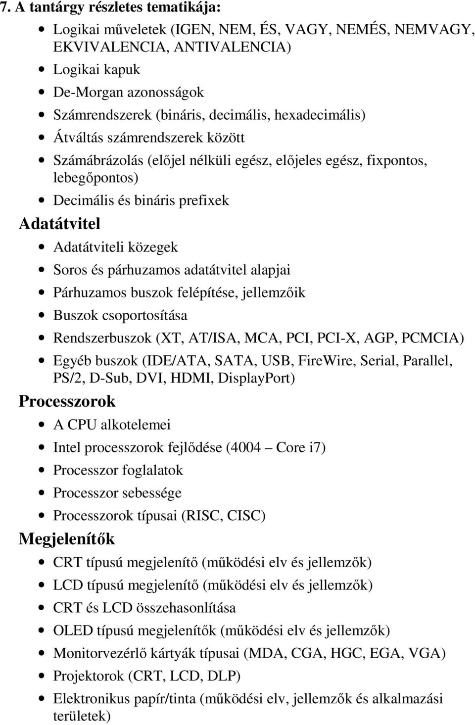 párhuzamos adatátvitel alapjai Párhuzamos buszok felépítése, jellemzıik Buszok csoportosítása Rendszerbuszok (XT, AT/ISA, MCA, PCI, PCI-X, AGP, PCMCIA) Egyéb buszok (IDE/ATA, SATA, USB, FireWire,