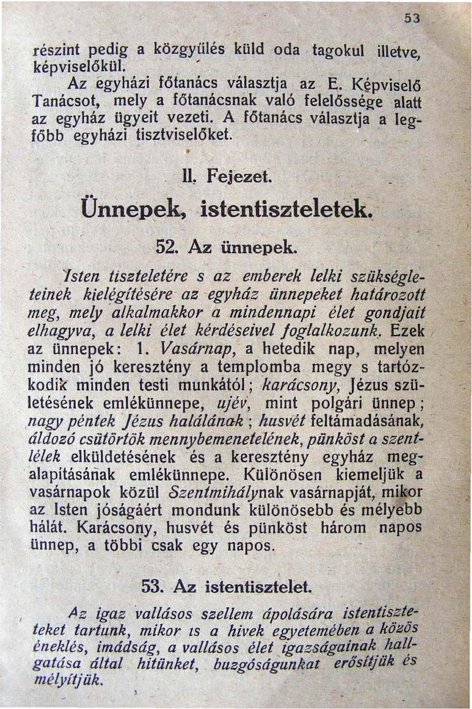 . Isten tiszteletére s az emberek lelki szükségleteinek kielégítésére az egyház ünnepeket határozott meg mely 'alkalmakkor a mindennapi élet gondjait elhagyva a lelki élet kérdéseivel foglalkozunk.