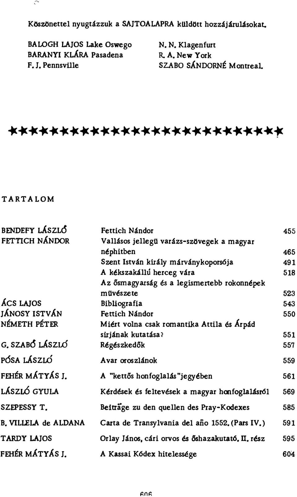 Fettich Nándor 455 Vallásos jellegű varázs-szövegek a magyar néphitben 465 Szent István király márványkoporsója 491 A kékszakállú herceg vára 518 Az ősmagyarság és a legismertebb rokonnépek művészete