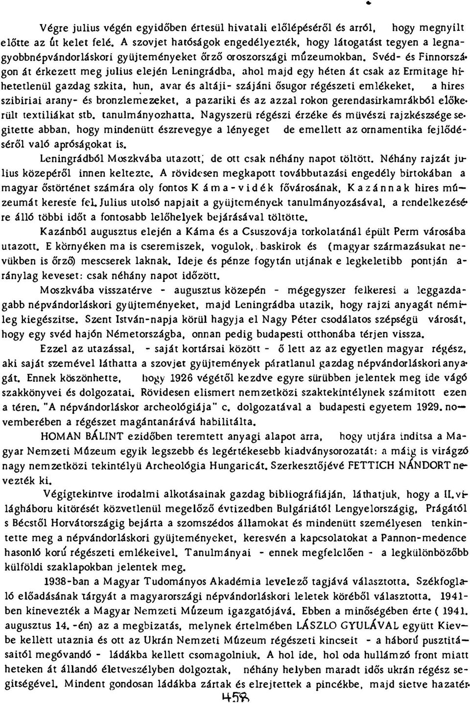 Svéd- és Finnorszá* gon át érkezett meg julius elején Leningrádba, ahol majd egy héten át csak az Ermitage hihetetlenül gazdag szkita, hun, avar és a ltáji- szájáni ősugor régészeti emlékeket, a