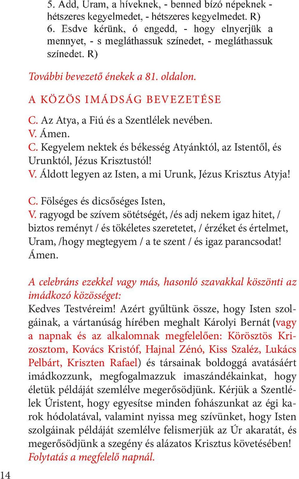 ragyogd be szívem sötétségét, /és adj nekem igaz hitet, / biztos reményt / és tökéletes szeretetet, / érzéket és értelmet, Uram, /hogy megtegyem / a te szent / és igaz parancsodat! Ámen.