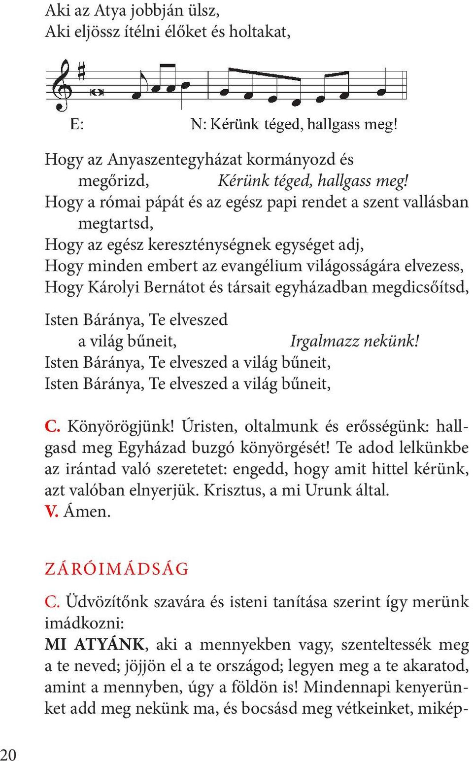 társait egyházadban megdicsőítsd, Isten Báránya, Te elveszed a világ bűneit, Irgalmazz nekünk! Isten Báránya, Te elveszed a világ bűneit, Isten Báránya, Te elveszed a világ bűneit, C. Könyörögjünk!