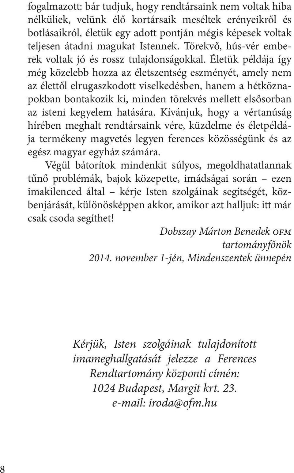 Életük példája így még közelebb hozza az életszentség eszményét, amely nem az élettől elrugaszkodott viselkedésben, hanem a hétköznapokban bontakozik ki, minden törekvés mellett elsősorban az isteni