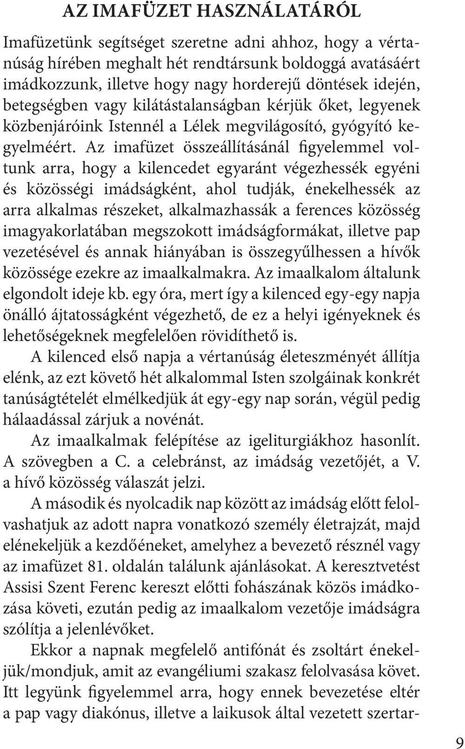 Az imafüzet összeállításánál figyelemmel voltunk arra, hogy a kilencedet egyaránt végezhessék egyéni és közösségi imádságként, ahol tudják, énekelhessék az arra alkalmas részeket, alkalmazhassák a