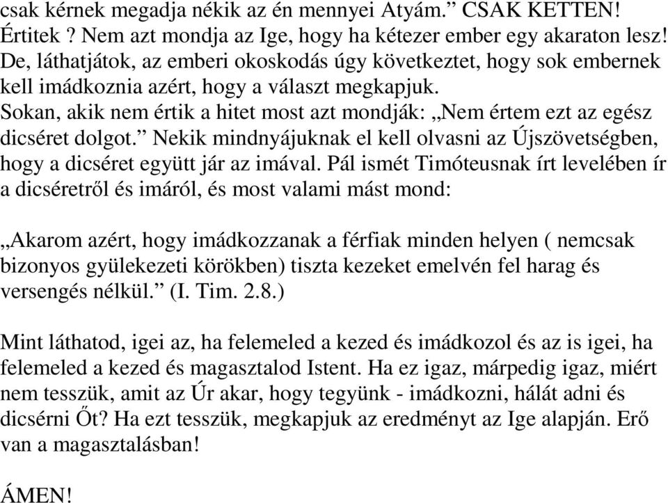 Sokan, akik nem értik a hitet most azt mondják: Nem értem ezt az egész dicséret dolgot. Nekik mindnyájuknak el kell olvasni az Újszövetségben, hogy a dicséret együtt jár az imával.