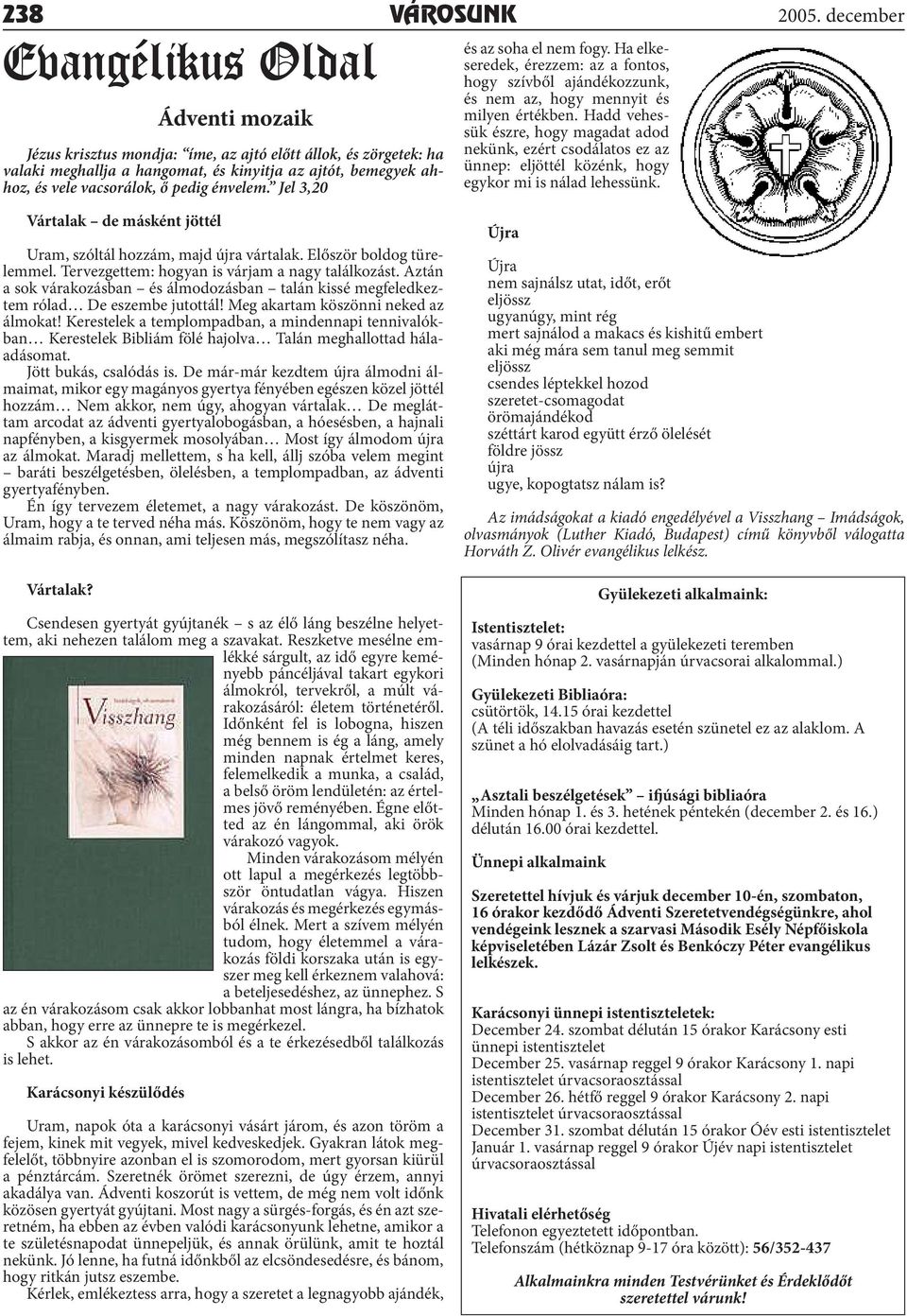 Hadd vehessük észre, hogy magadat adod nekünk, ezért csodálatos ez az ünnep: eljöttél közénk, hogy egykor mi is nálad lehessünk. 2005.