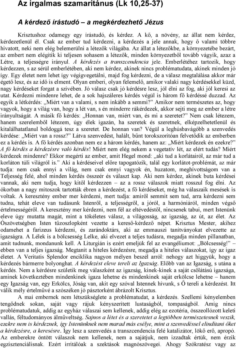 Az állat a létezőkbe, a környezetébe bezárt, az embert nem elégítik ki teljesen sohasem a létezők, minden környezetből tovább vágyik, azaz a Létre, a teljességre irányul.