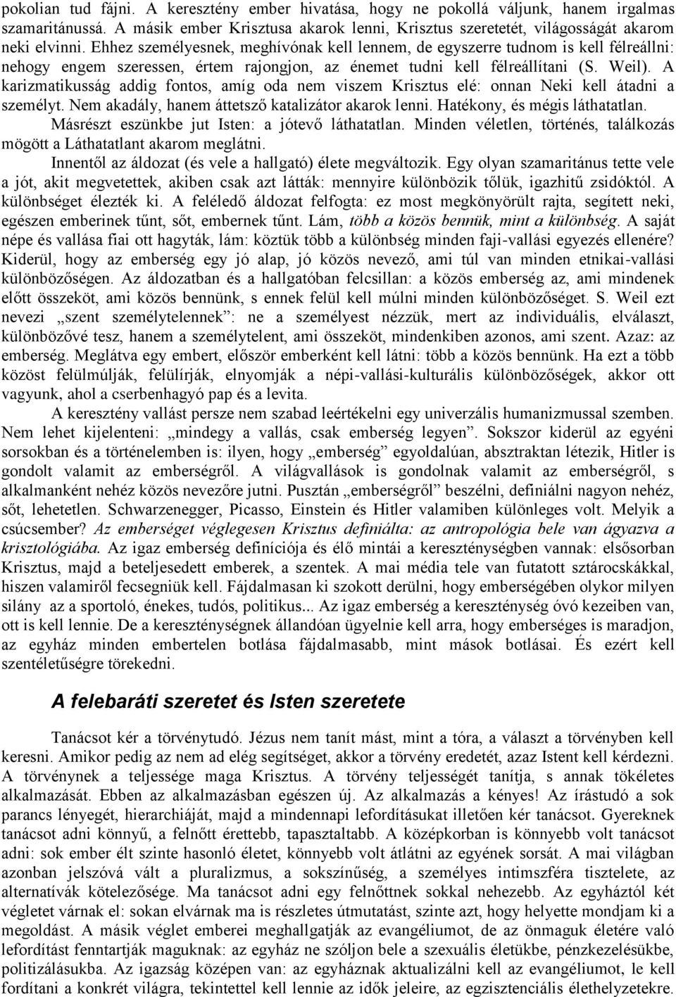 A karizmatikusság addig fontos, amíg oda nem viszem Krisztus elé: onnan Neki kell átadni a személyt. Nem akadály, hanem áttetsző katalizátor akarok lenni. Hatékony, és mégis láthatatlan.