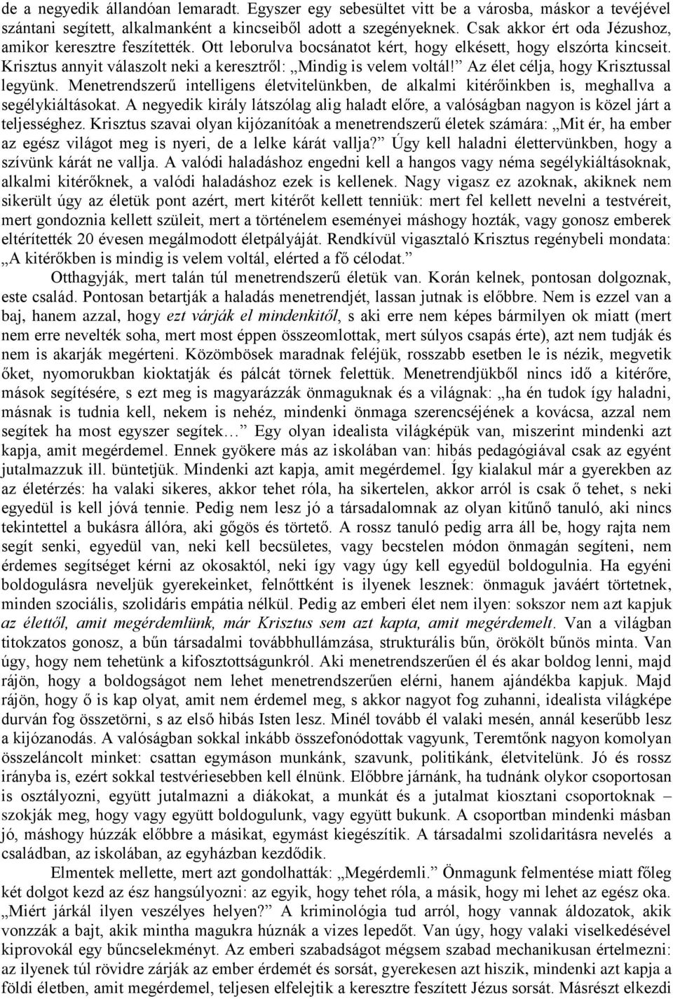 Az élet célja, hogy Krisztussal legyünk. Menetrendszerű intelligens életvitelünkben, de alkalmi kitérőinkben is, meghallva a segélykiáltásokat.