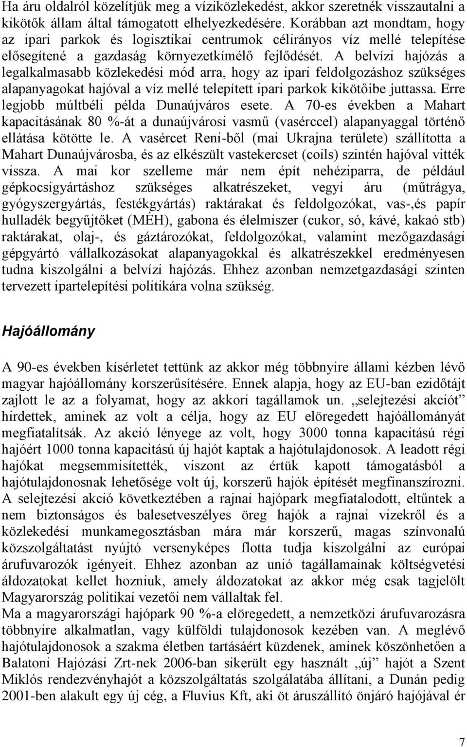 A belvízi hajózás a legalkalmasabb közlekedési mód arra, hogy az ipari feldolgozáshoz szükséges alapanyagokat hajóval a víz mellé telepített ipari parkok kikötőibe juttassa.