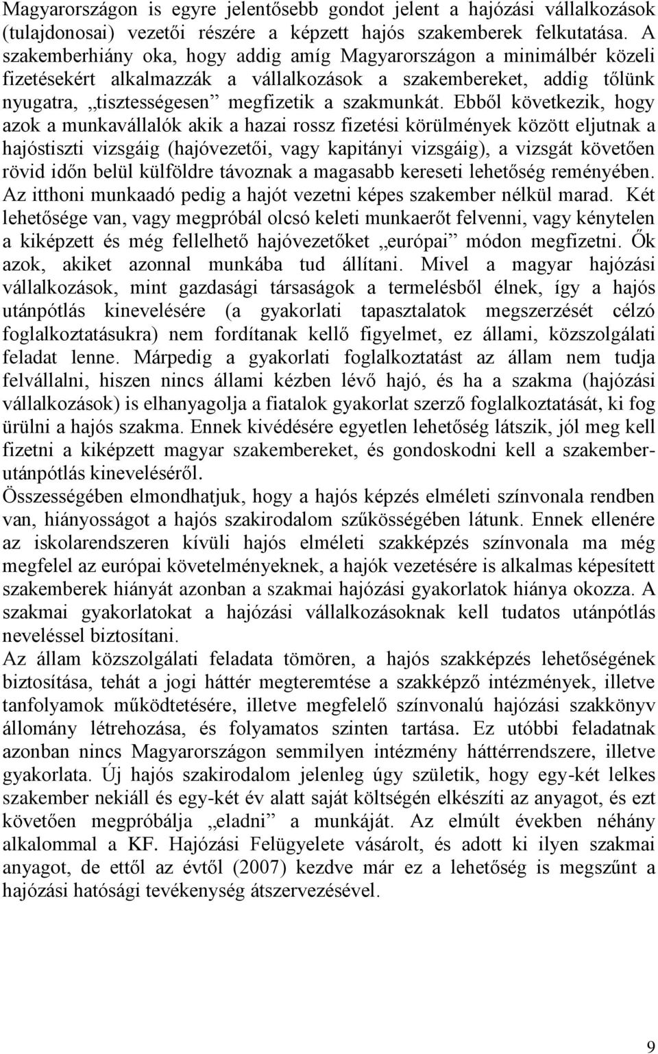 Ebből következik, hogy azok a munkavállalók akik a hazai rossz fizetési körülmények között eljutnak a hajóstiszti vizsgáig (hajóvezetői, vagy kapitányi vizsgáig), a vizsgát követően rövid időn belül