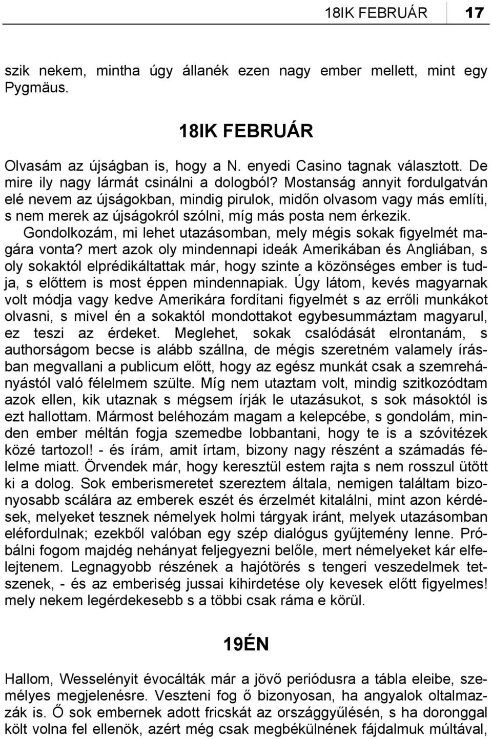 Mostanság annyit fordulgatván elé nevem az újságokban, mindig pirulok, midőn olvasom vagy más említi, s nem merek az újságokról szólni, míg más posta nem érkezik.