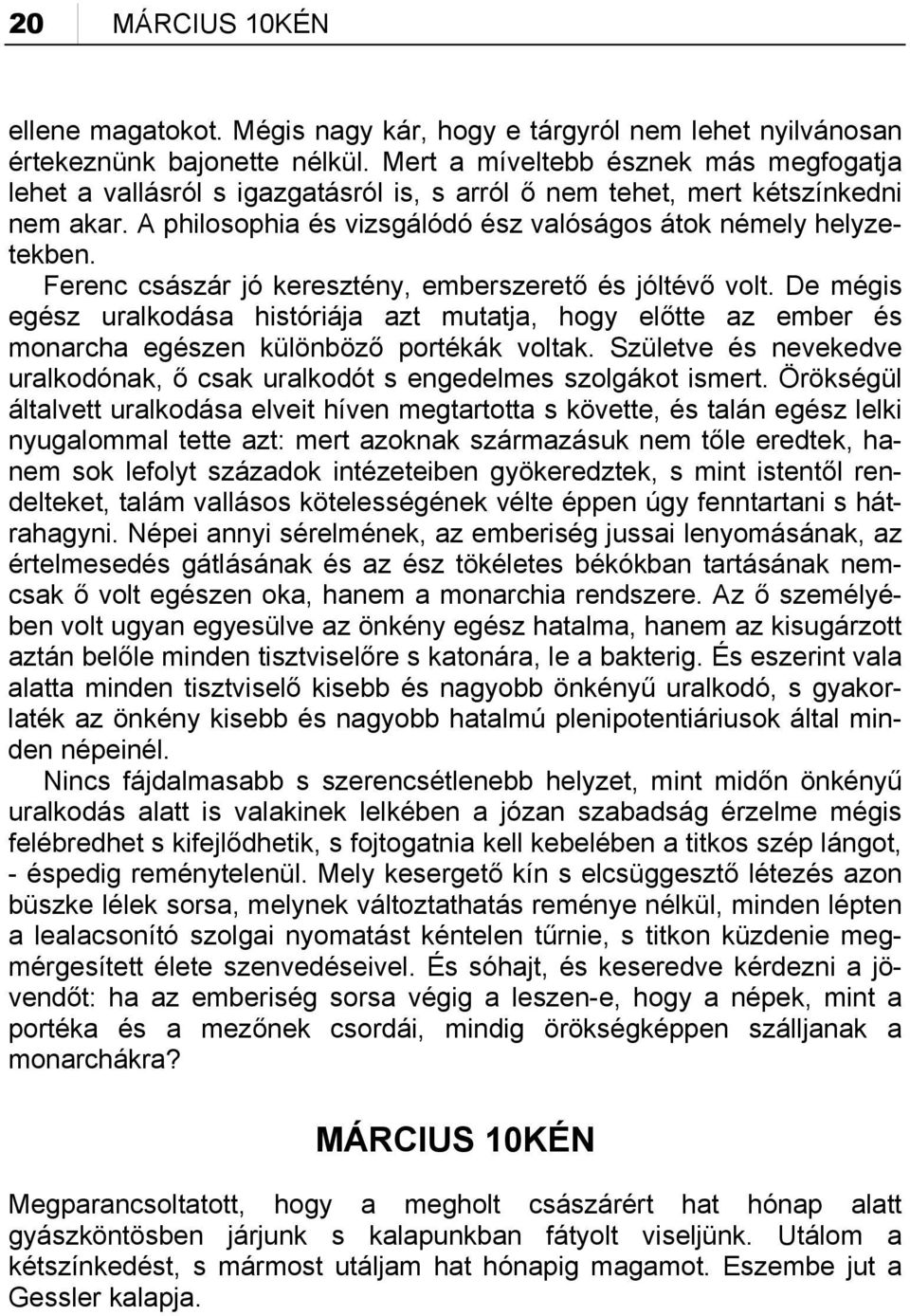 Ferenc császár jó keresztény, emberszerető és jóltévő volt. De mégis egész uralkodása históriája azt mutatja, hogy előtte az ember és monarcha egészen különböző portékák voltak.