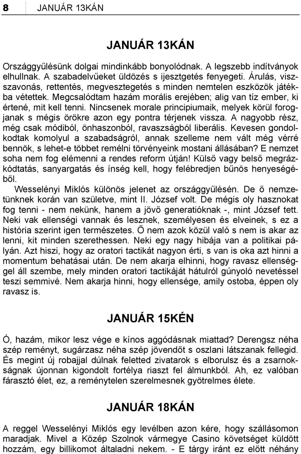 Nincsenek morale principiumaik, melyek körül forogjanak s mégis örökre azon egy pontra térjenek vissza. A nagyobb rész, még csak módiból, önhaszonból, ravaszságból liberális.