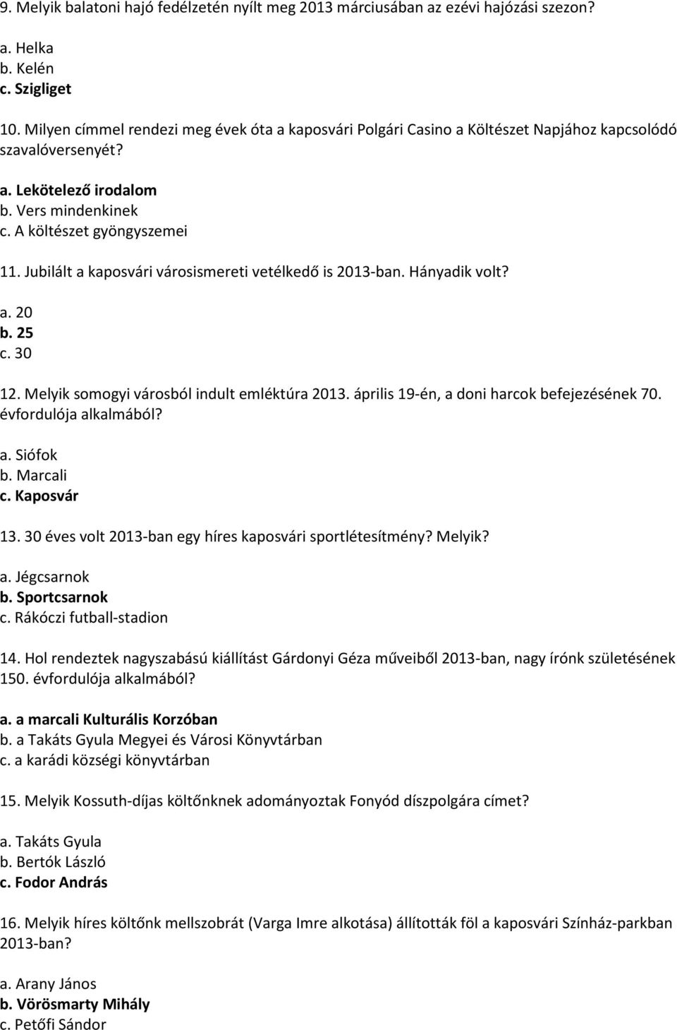 Jubilált a kaposvári városismereti vetélkedő is 2013-ban. Hányadik volt? a. 20 b. 25 c. 30 12. Melyik somogyi városból indult emléktúra 2013. április 19-én, a doni harcok befejezésének 70.