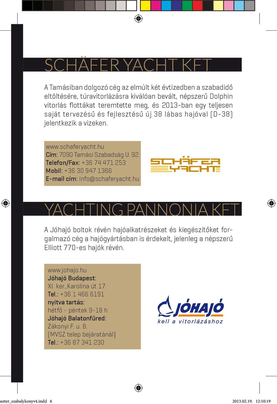 Telefon/Fax: +36 74 471 253 Mobil: +36 30 947 1366 E-mail cím: info@schaferyacht.