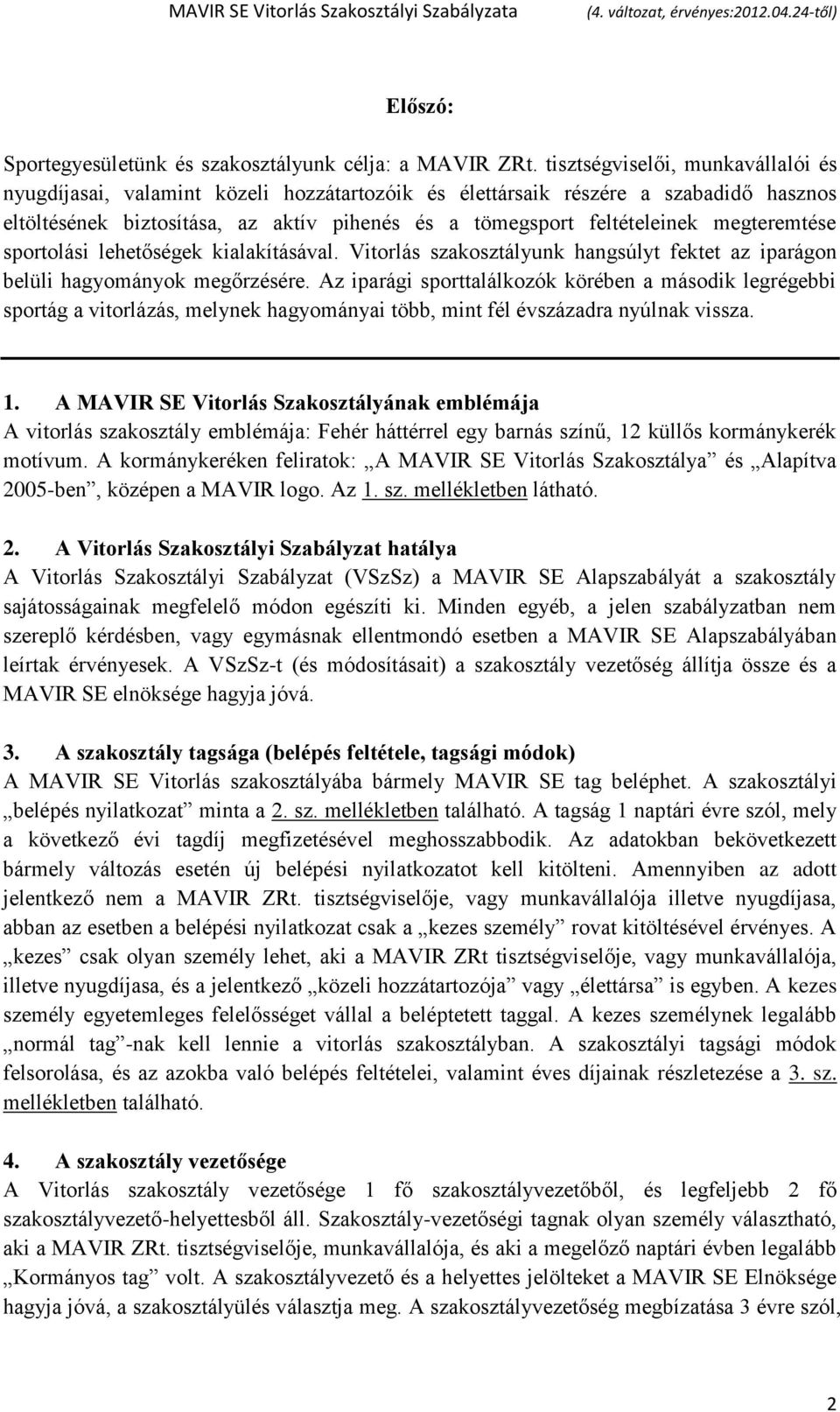 megteremtése sportolási lehetőségek kialakításával. Vitorlás szakosztályunk hangsúlyt fektet az iparágon belüli hagyományok megőrzésére.