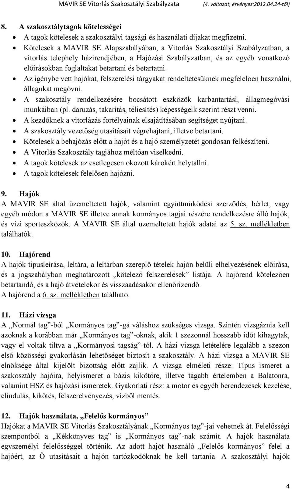 betartatni. Az igénybe vett hajókat, felszerelési tárgyakat rendeltetésüknek megfelelően használni, állagukat megóvni.