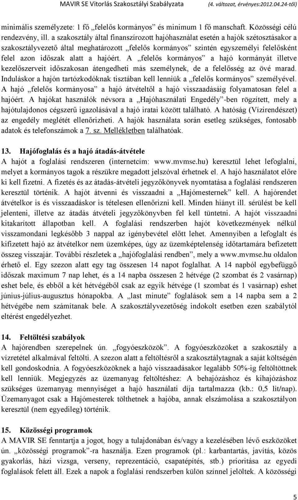 hajóért. A felelős kormányos a hajó kormányát illetve kezelőszerveit időszakosan átengedheti más személynek, de a felelősség az övé marad.