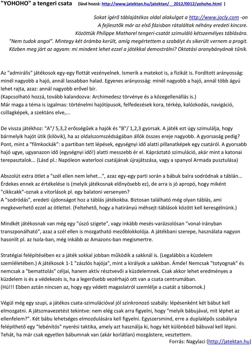 Mintegy két órámba került, amíg megértettem a szabályt és sikerült vernem a progit. Közben meg járt az agyam: mi mindent lehet ezzel a játékkal demostrálni? Oktatási aranybányának tűnik.