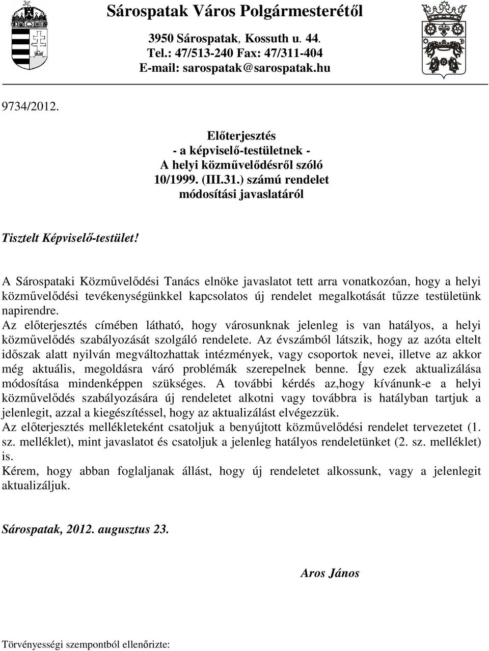 A Sárospataki Közmővelıdési Tanács elnöke javaslatot tett arra vonatkozóan, hogy a helyi közmővelıdési tevékenységünkkel kapcsolatos új rendelet megalkotását tőzze testületünk napirendre.