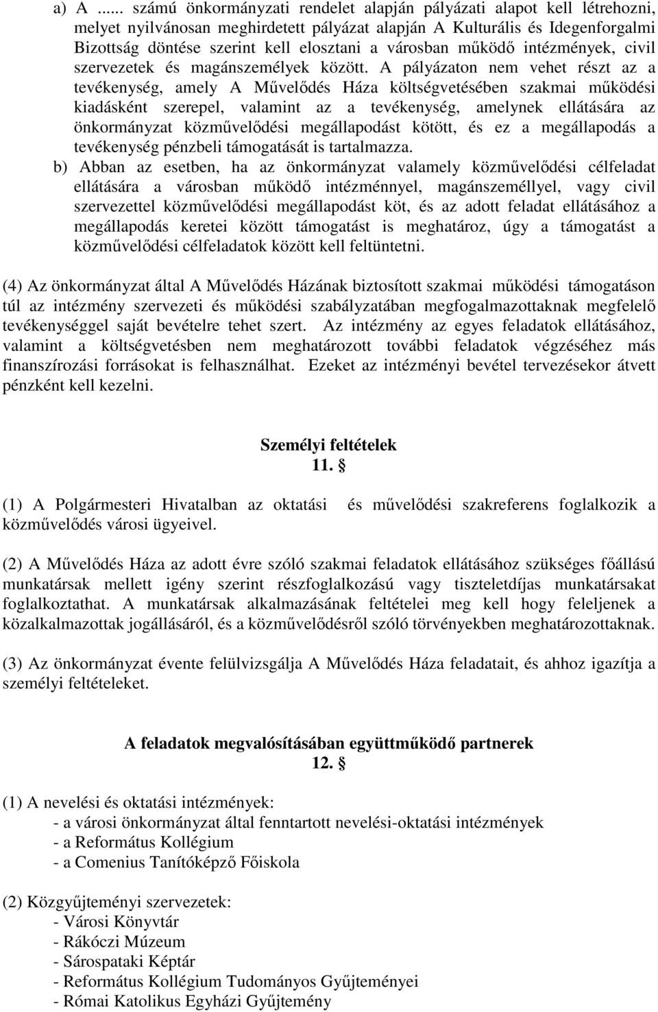 A pályázaton nem vehet részt az a tevékenység, amely A Mővelıdés Háza költségvetésében szakmai mőködési kiadásként szerepel, valamint az a tevékenység, amelynek ellátására az önkormányzat