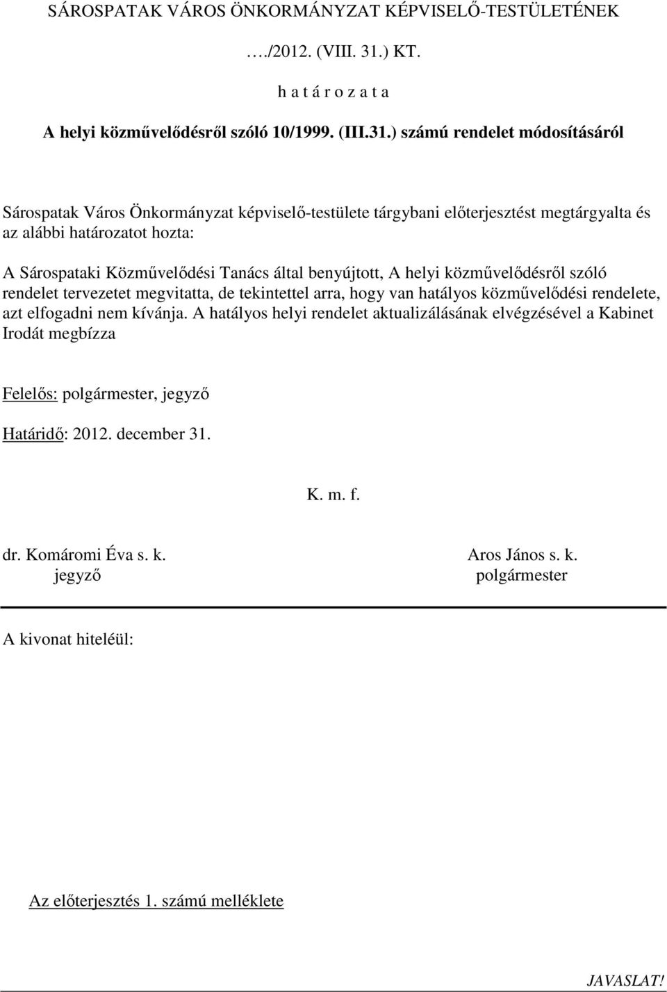 ) számú rendelet módosításáról Sárospatak Város Önkormányzat képviselı-testülete tárgybani elıterjesztést megtárgyalta és az alábbi határozatot hozta: A Sárospataki Közmővelıdési Tanács által