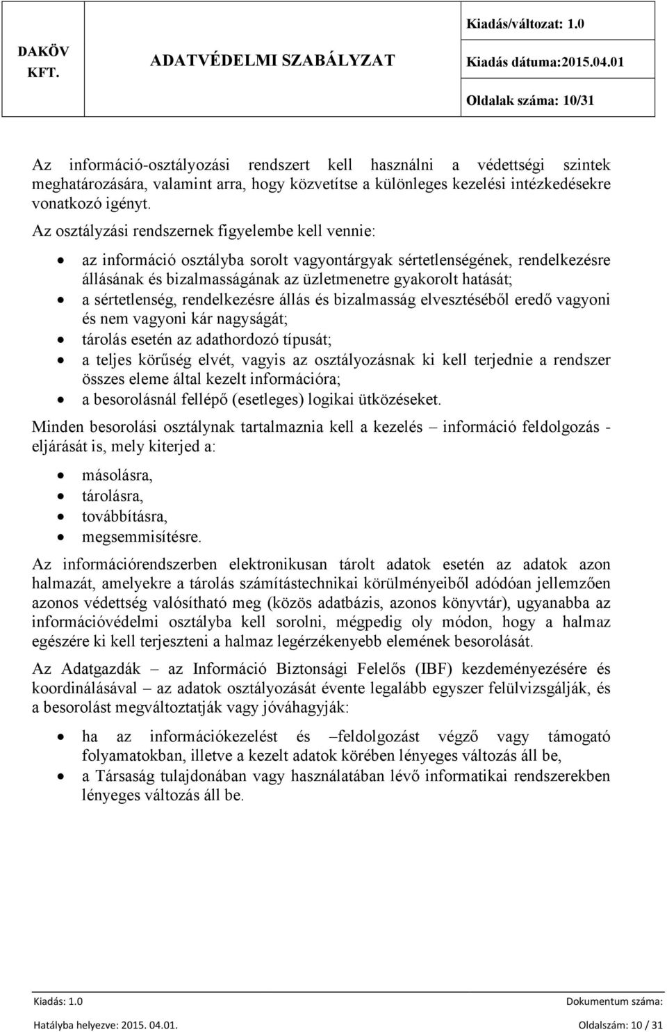 sértetlenség, rendelkezésre állás és bizalmasság elvesztéséből eredő vagyoni és nem vagyoni kár nagyságát; tárolás esetén az adathordozó típusát; a teljes körűség elvét, vagyis az osztályozásnak ki