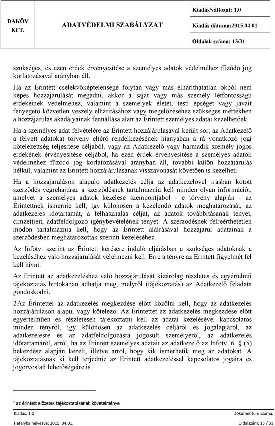 életét, testi épségét vagy javait fenyegető közvetlen veszély elhárításához vagy megelőzéséhez szükséges mértékben a hozzájárulás akadályainak fennállása alatt az Érintett személyes adatai