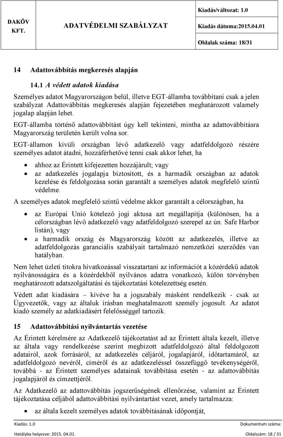 alapján lehet. EGT-államba történő adattovábbítást úgy kell tekinteni, mintha az adattovábbításra Magyarország területén került volna sor.