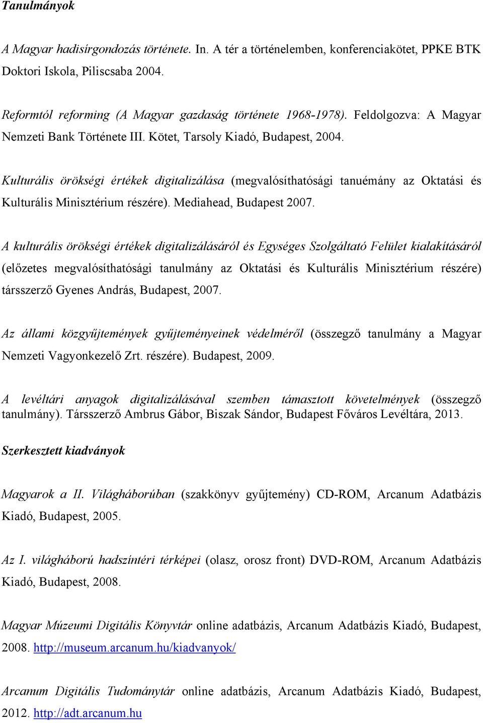 Kulturális örökségi értékek digitalizálása (megvalósíthatósági tanuémány az Oktatási és Kulturális Minisztérium részére). Mediahead, Budapest 2007.