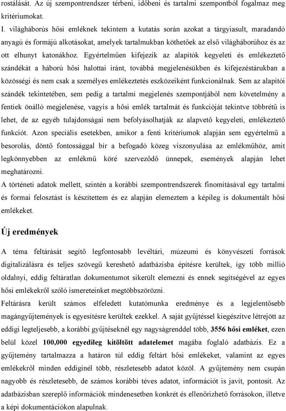 Egyértelműen kifejezik az alapítók kegyeleti és emlékeztető szándékát a háború hősi halottai iránt, továbbá megjelenésükben és kifejezéstárukban a közösségi és nem csak a személyes emlékeztetés