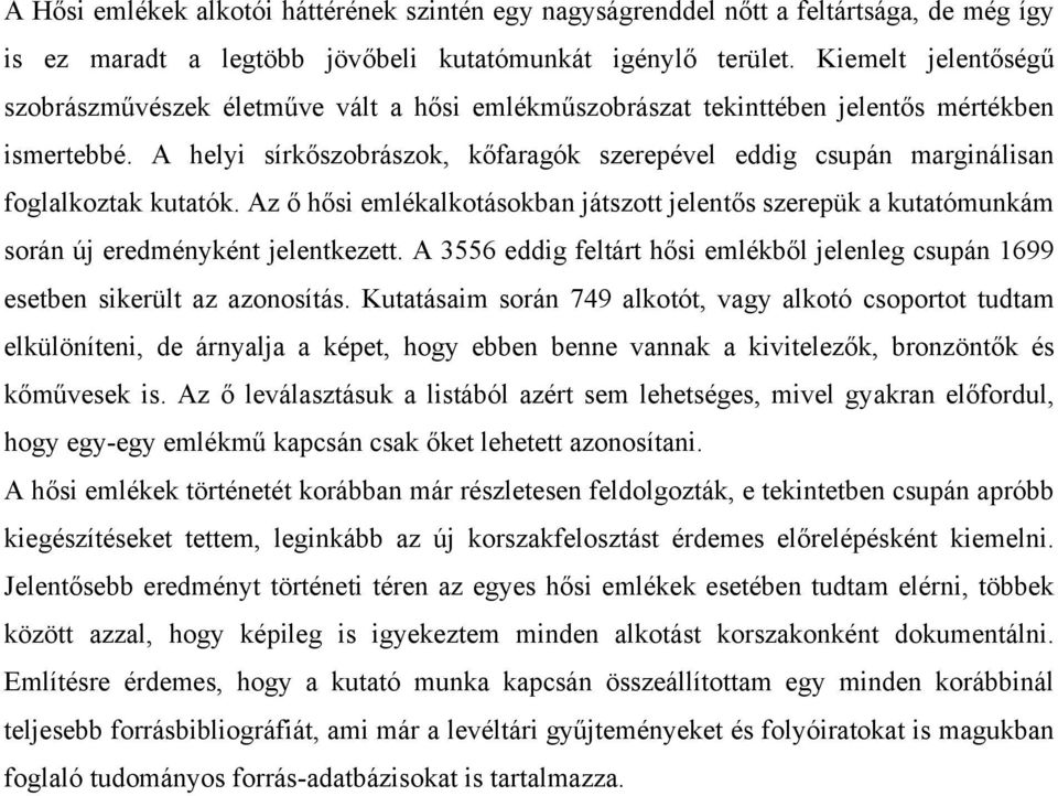 A helyi sírkőszobrászok, kőfaragók szerepével eddig csupán marginálisan foglalkoztak kutatók. Az ő hősi emlékalkotásokban játszott jelentős szerepük a kutatómunkám során új eredményként jelentkezett.