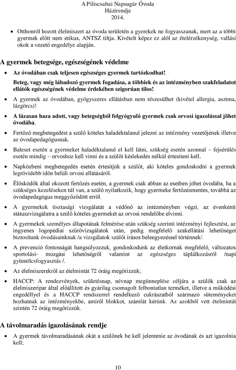 Beteg, vagy még lábadozó gyermek fogadása, a többiek és az intézményben szakfeladatot ellátók egészségének védelme érdekében szigorúan tilos!