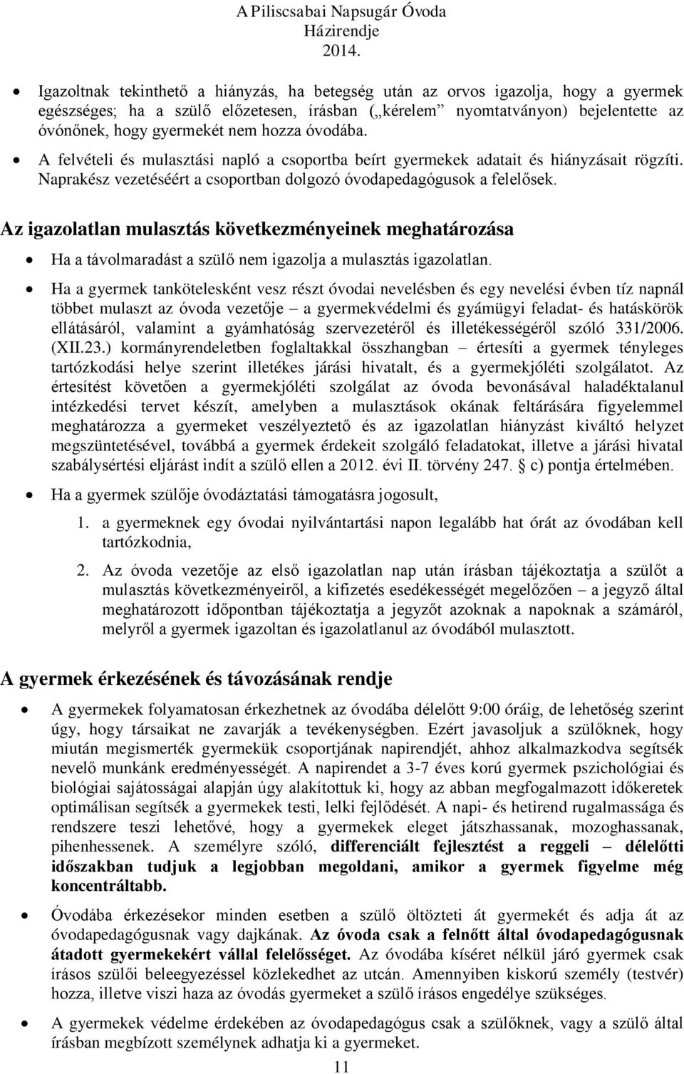 Az igazolatlan mulasztás következményeinek meghatározása Ha a távolmaradást a szülő nem igazolja a mulasztás igazolatlan.