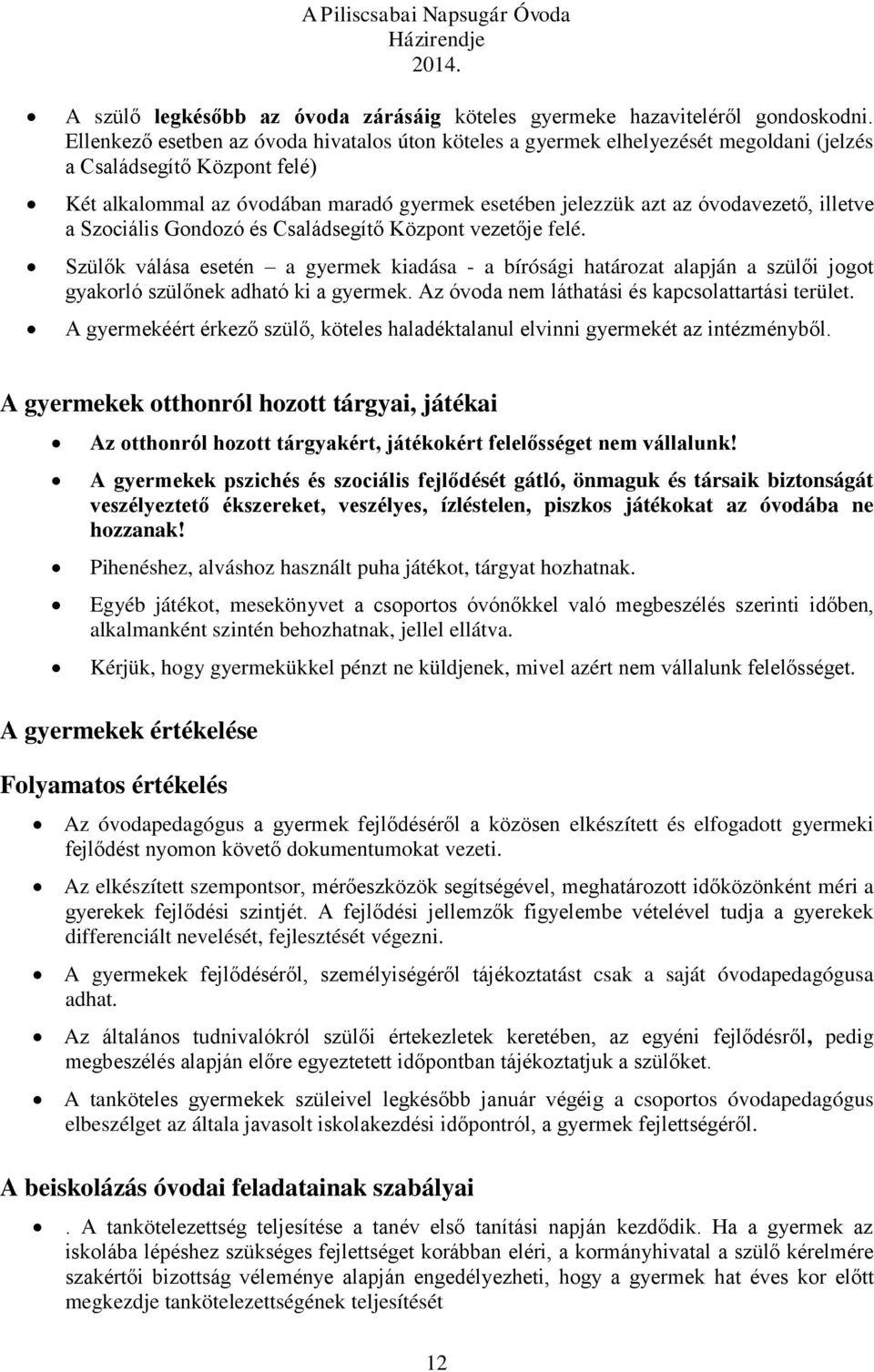 illetve a Szociális Gondozó és Családsegítő Központ vezetője felé. Szülők válása esetén a gyermek kiadása - a bírósági határozat alapján a szülői jogot gyakorló szülőnek adható ki a gyermek.