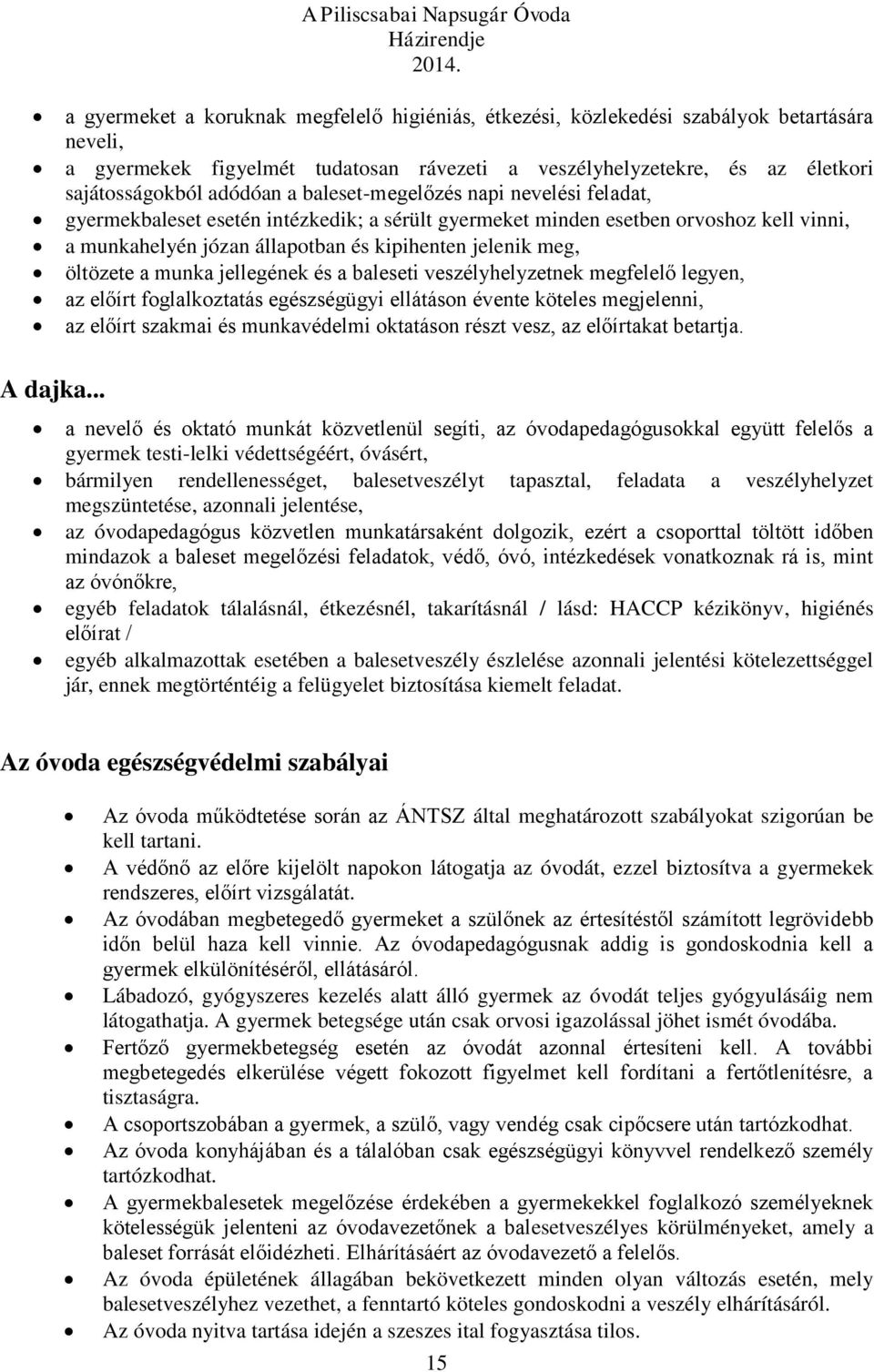 munka jellegének és a baleseti veszélyhelyzetnek megfelelő legyen, az előírt foglalkoztatás egészségügyi ellátáson évente köteles megjelenni, az előírt szakmai és munkavédelmi oktatáson részt vesz,