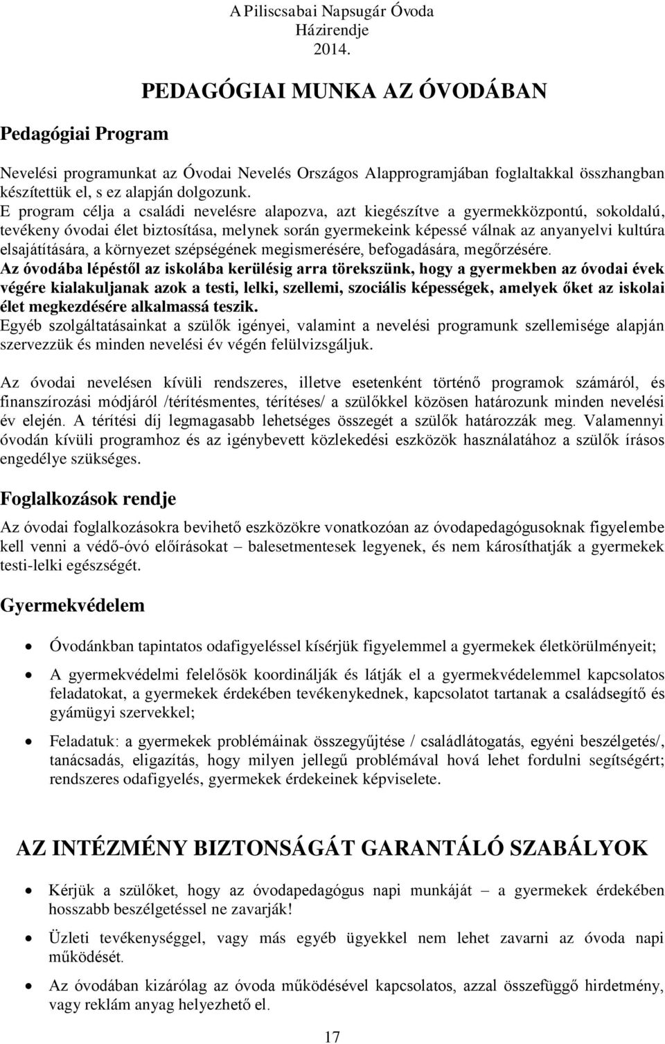 E program célja a családi nevelésre alapozva, azt kiegészítve a gyermekközpontú, sokoldalú, tevékeny óvodai élet biztosítása, melynek során gyermekeink képessé válnak az anyanyelvi kultúra