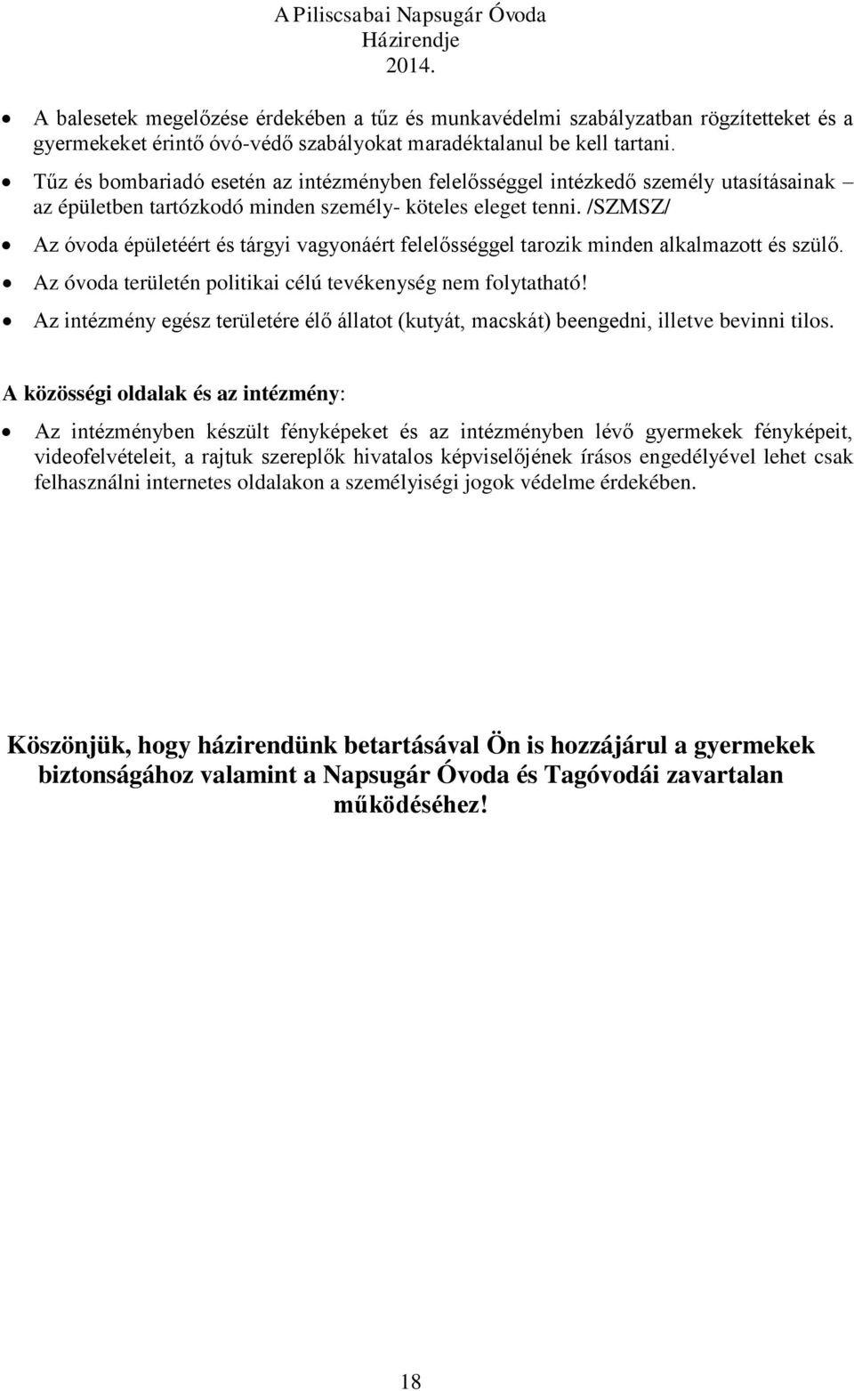 /SZMSZ/ Az óvoda épületéért és tárgyi vagyonáért felelősséggel tarozik minden alkalmazott és szülő. Az óvoda területén politikai célú tevékenység nem folytatható!