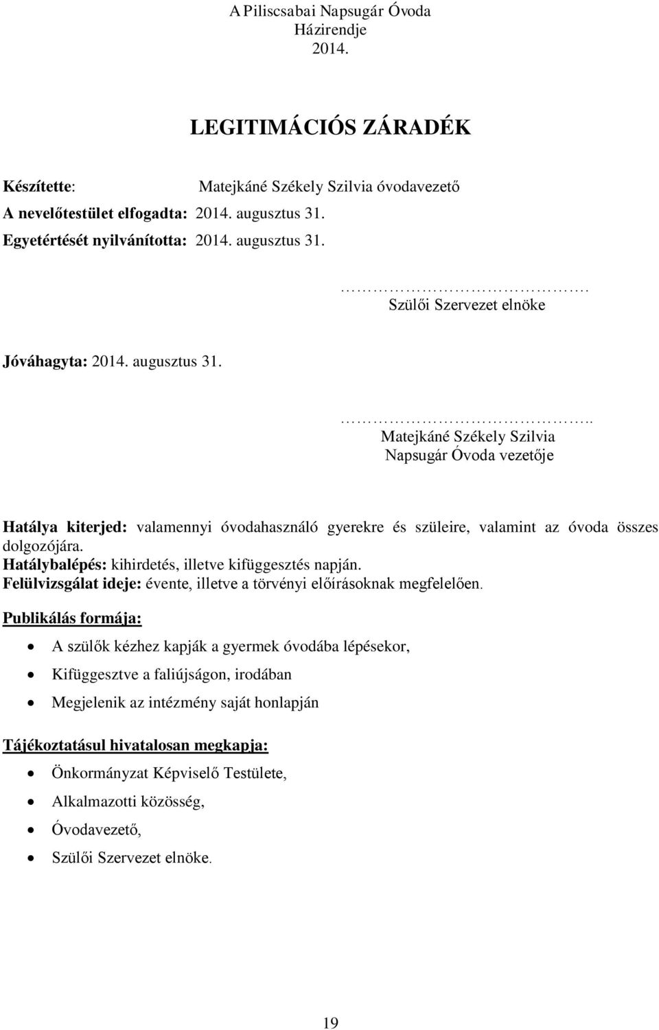 .. Matejkáné Székely Szilvia Napsugár Óvoda vezetője Hatálya kiterjed: valamennyi óvodahasználó gyerekre és szüleire, valamint az óvoda összes dolgozójára.