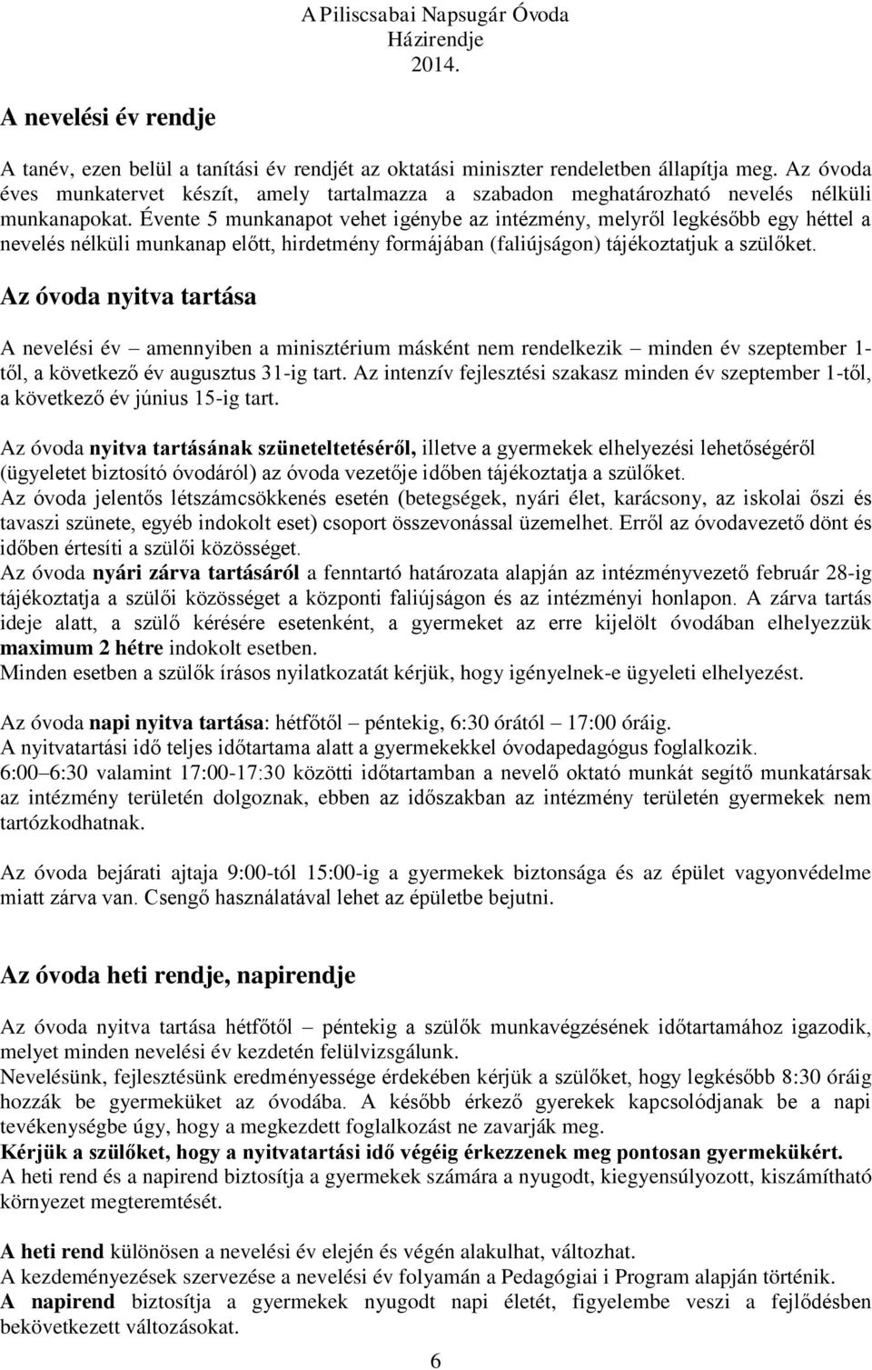 Évente 5 munkanapot vehet igénybe az intézmény, melyről legkésőbb egy héttel a nevelés nélküli munkanap előtt, hirdetmény formájában (faliújságon) tájékoztatjuk a szülőket.