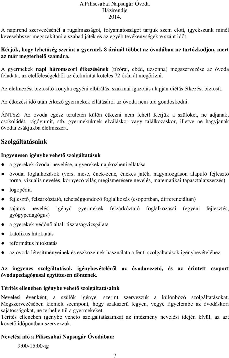 A gyermekek napi háromszori étkezésének (tízórai, ebéd, uzsonna) megszervezése az óvoda feladata, az ételféleségekből az ételmintát köteles 72 órán át megőrizni.