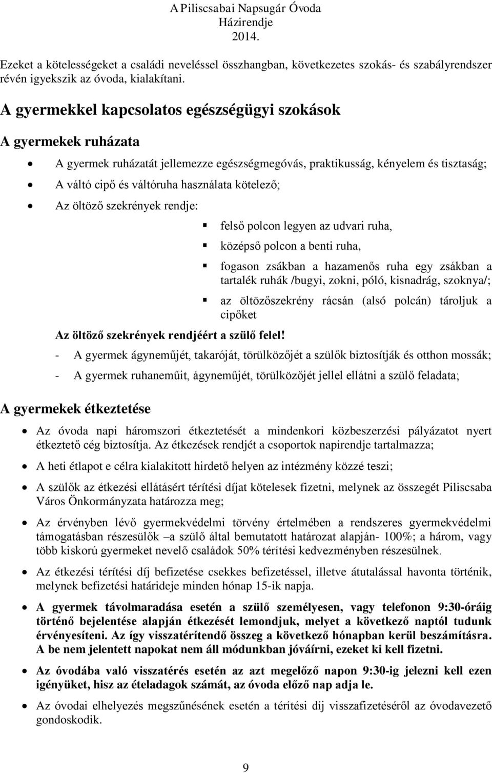 Az öltöző szekrények rendje: felső polcon legyen az udvari ruha, középső polcon a benti ruha, Az öltöző szekrények rendjéért a szülő felel!