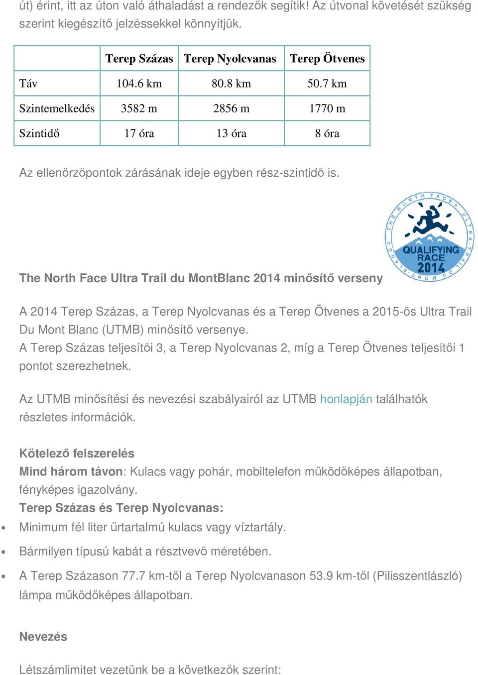 The North Face Ultra Trail du MontBlanc 2014 minősítő verseny A 2014 Terep Százas, a Terep Nyolcvanas és a Terep Ötvenes a 2015-ös Ultra Trail Du Mont Blanc (UTMB) minősítő versenye.