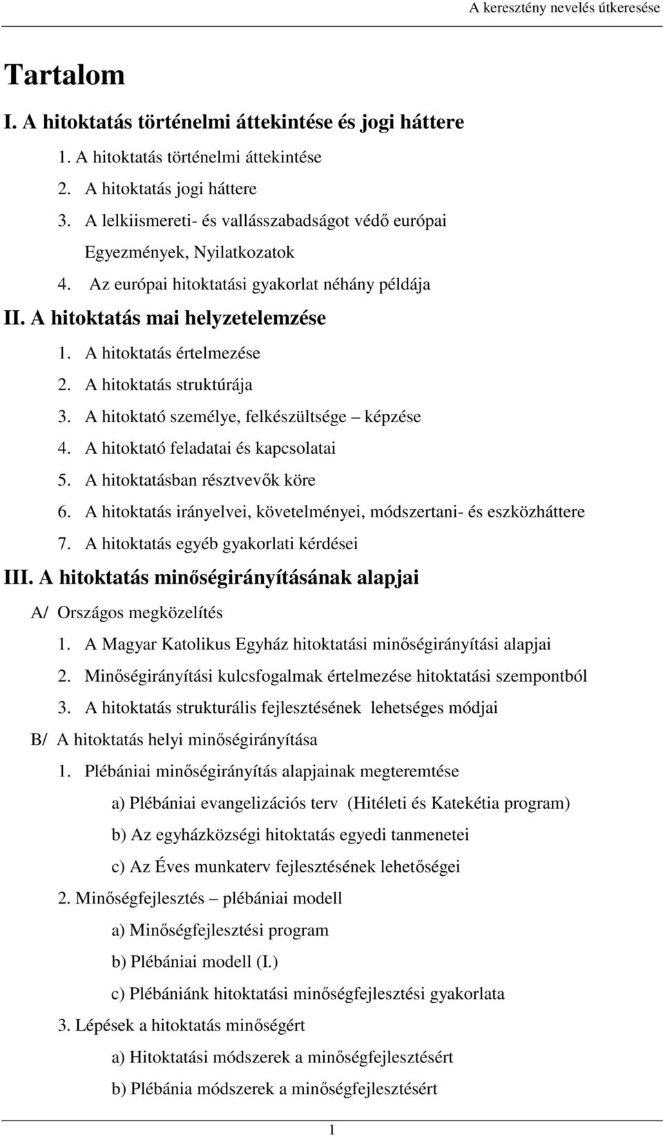 A hitoktatás struktúrája 3. A hitoktató személye, felkészültsége képzése 4. A hitoktató feladatai és kapcsolatai 5. A hitoktatásban résztvevők köre 6.