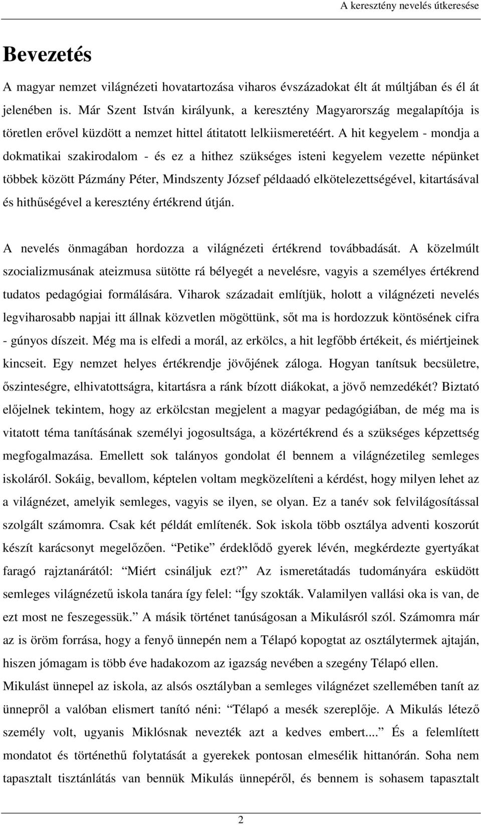 A hit kegyelem - mondja a dokmatikai szakirodalom - és ez a hithez szükséges isteni kegyelem vezette népünket többek között Pázmány Péter, Mindszenty József példaadó elkötelezettségével, kitartásával