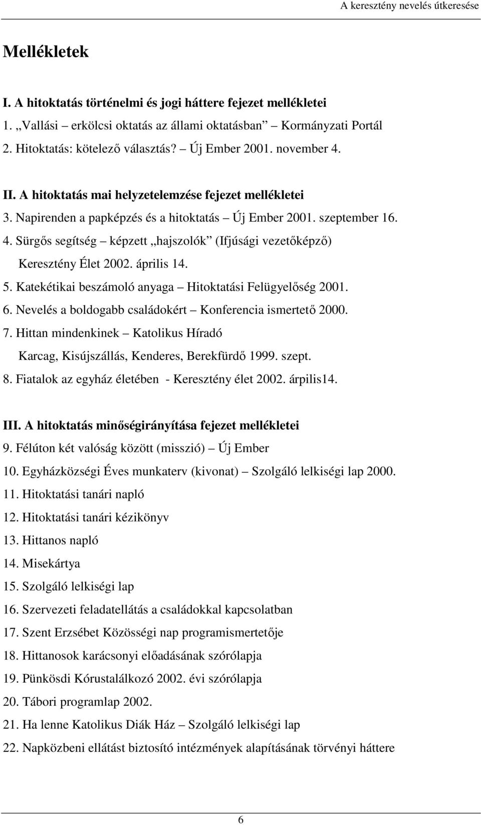 április 14. 5. Katekétikai beszámoló anyaga Hitoktatási Felügyelőség 2001. 6. Nevelés a boldogabb családokért Konferencia ismertető 2000. 7.